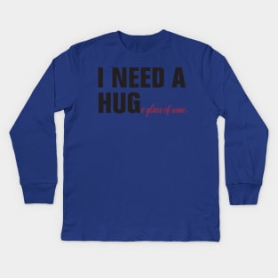 I need a huge glass of wine 1 Kids Long Sleeve T-Shirt